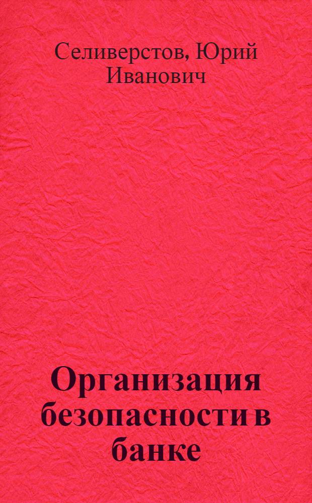 Организация безопасности в банке : учебное пособие для студентов специальности 080105 - Финансы и кредит