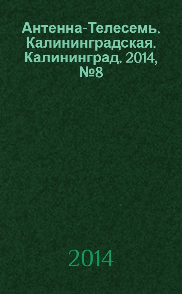 Антенна-Телесемь. Калининградская. Калининград. 2014, № 8 (887)
