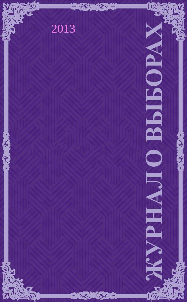 Журнал о выборах : Прил. к журн. "Вестн. Центр. избират. комис. Рос. Федерации". 2013, № 6