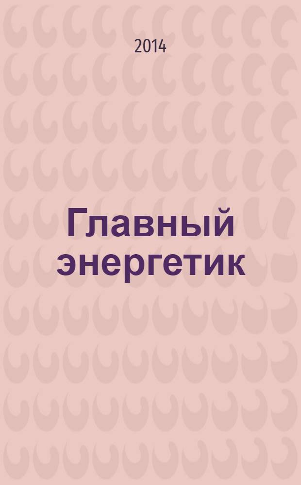 Главный энергетик : Произв.-техн. журн. 2014, № 2