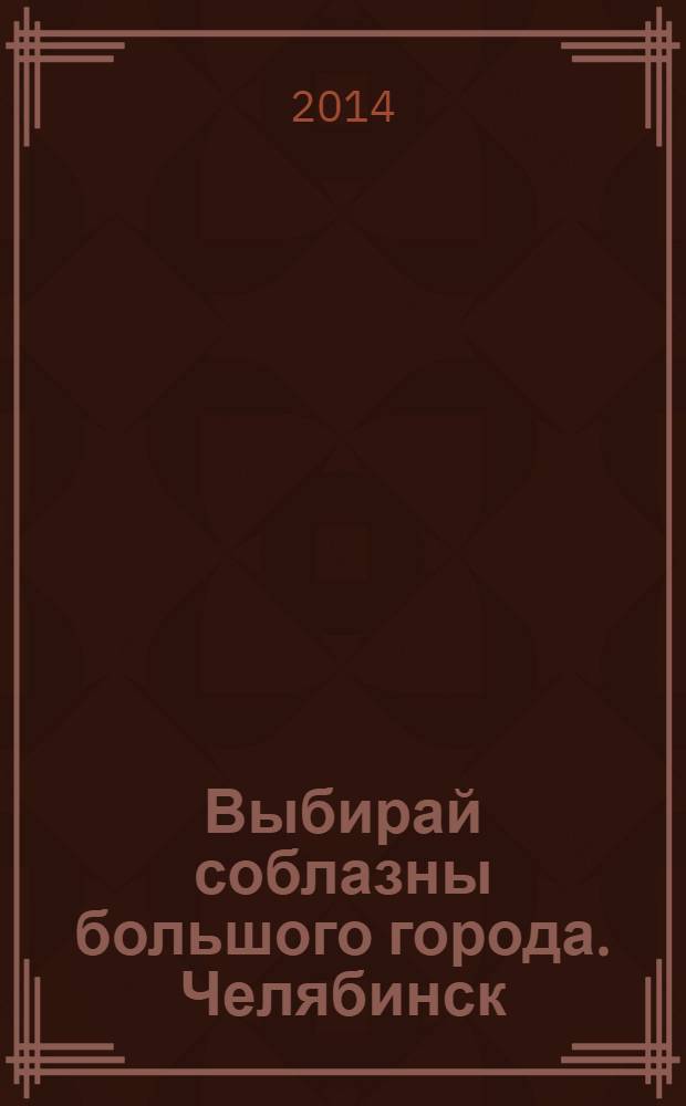 Выбирай соблазны большого города. Челябинск : рекламно-информационный журнал. 2014, № 2 (324)