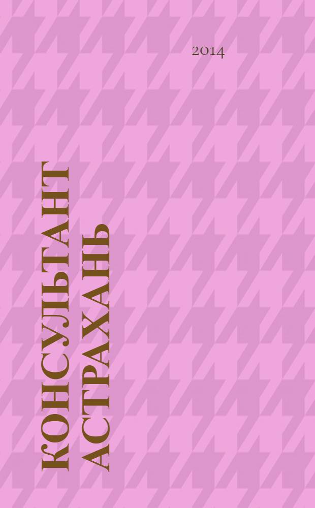Консультант Астрахань : еженедельный информационно-правовой вестник. 2014, № 4 (952)