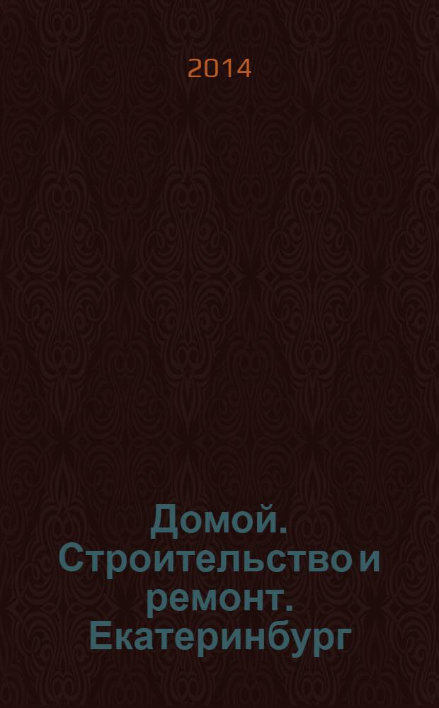 Домой. Строительство и ремонт. Екатеринбург : рекламное издание. 2014, № 1 (436)