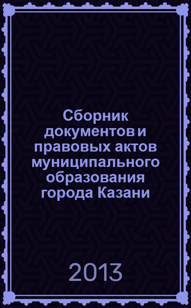 Сборник документов и правовых актов муниципального образования города Казани : официальное издание. 2013, № 12 (192)
