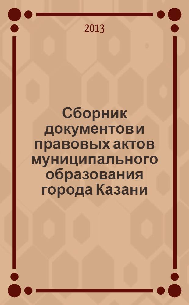Сборник документов и правовых актов муниципального образования города Казани : официальное издание. 2013, № 19 (199)