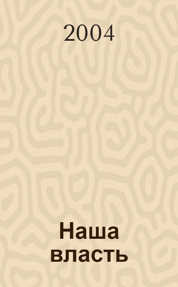 Наша власть: дела и лица : Ежемес. обществ.-полит. журн. 2004, № 6 (42)