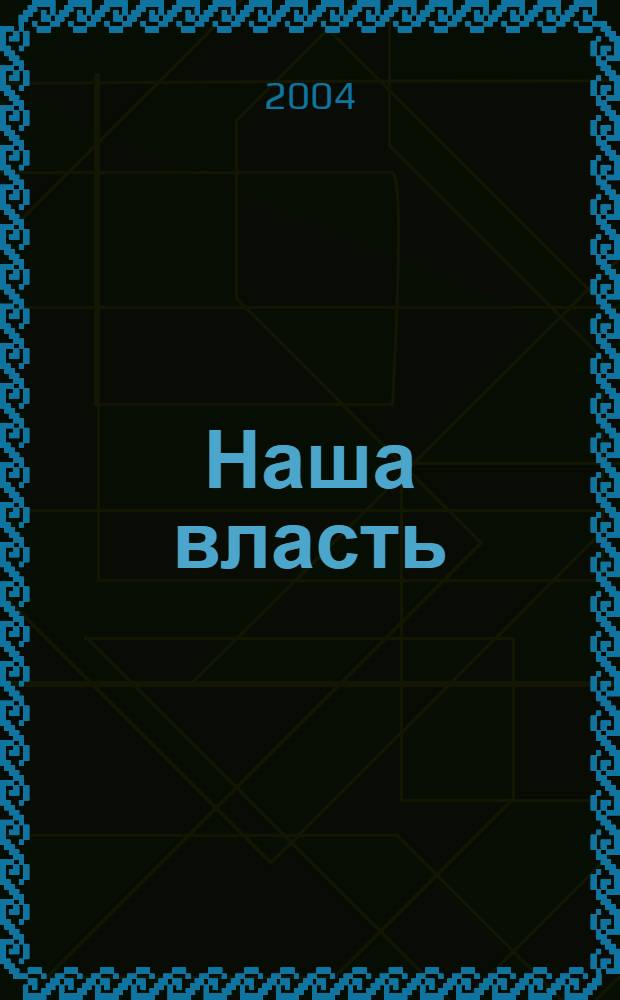 Наша власть: дела и лица : Ежемес. обществ.-полит. журн. 2004, № 12 (47)