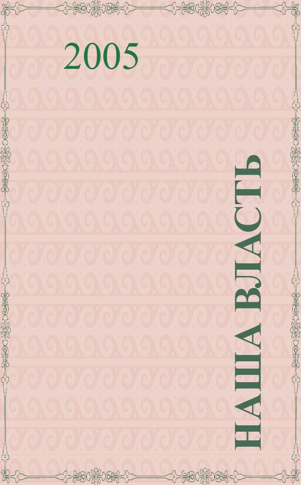 Наша власть: дела и лица : Ежемес. обществ.-полит. журн. 2005, № 5 (52)