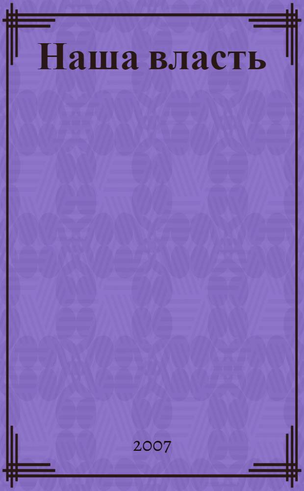Наша власть: дела и лица : Ежемес. обществ.-полит. журн. 2007, № 9 (77)