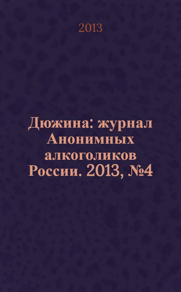 Дюжина : журнал Анонимных алкоголиков России. 2013, № 4 (48)