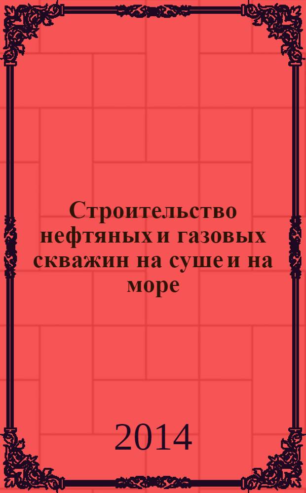 Строительство нефтяных и газовых скважин на суше и на море : Науч.-техн. журн. НТЖ. 2014, № 2