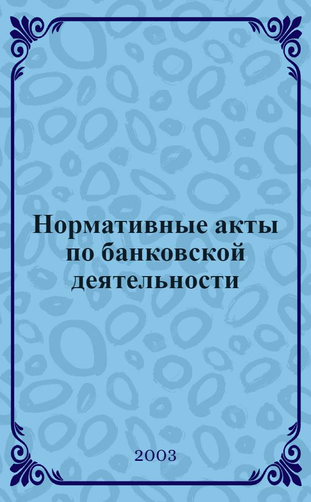 Нормативные акты по банковской деятельности : Прил. к журн. "Деньги и кредит". 2003, вып. 2 (104)