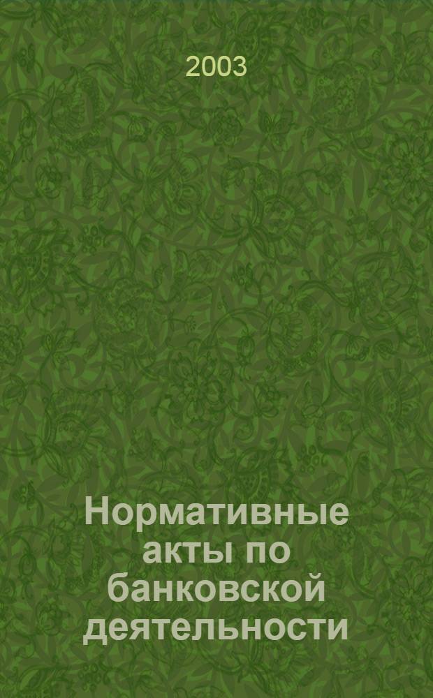 Нормативные акты по банковской деятельности : Прил. к журн. "Деньги и кредит". 2003, вып. 6 (108)