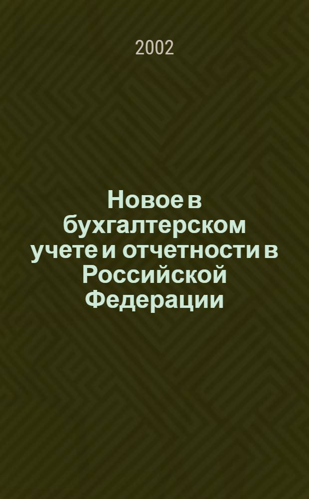 Новое в бухгалтерском учете и отчетности в Российской Федерации : Сб. нормат. документов. С коммент. 2002, № 6 (152)