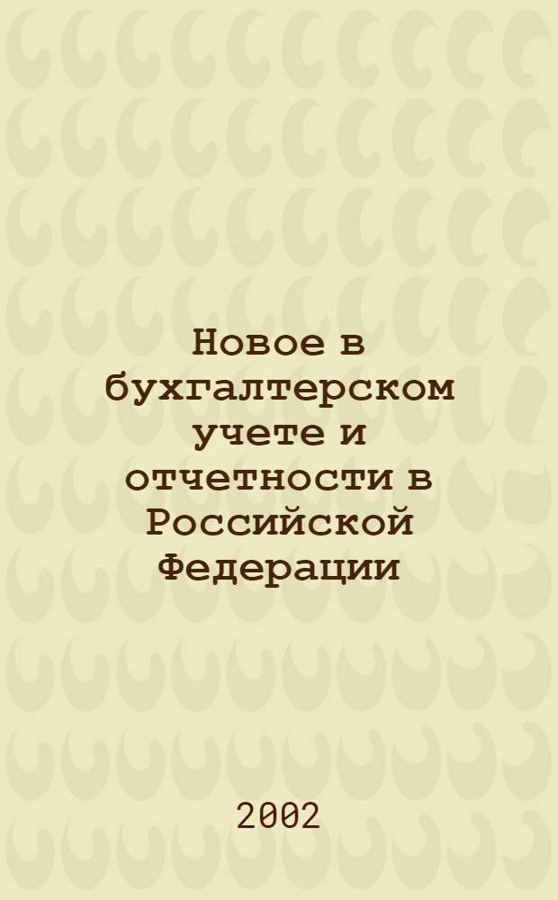 Новое в бухгалтерском учете и отчетности в Российской Федерации : Сб. нормат. документов. С коммент. 2002, № 9 (155)