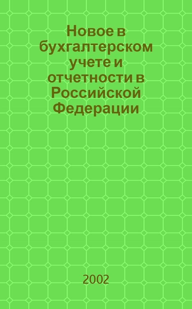Новое в бухгалтерском учете и отчетности в Российской Федерации : Сб. нормат. документов. С коммент. 2002, № 11 (157)