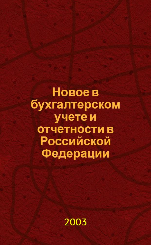 Новое в бухгалтерском учете и отчетности в Российской Федерации : Сб. нормат. документов. С коммент. 2003, № 7 (177)