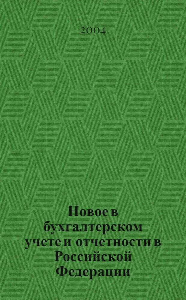 Новое в бухгалтерском учете и отчетности в Российской Федерации : Сб. нормат. документов. С коммент. 2004, № 2 (196)