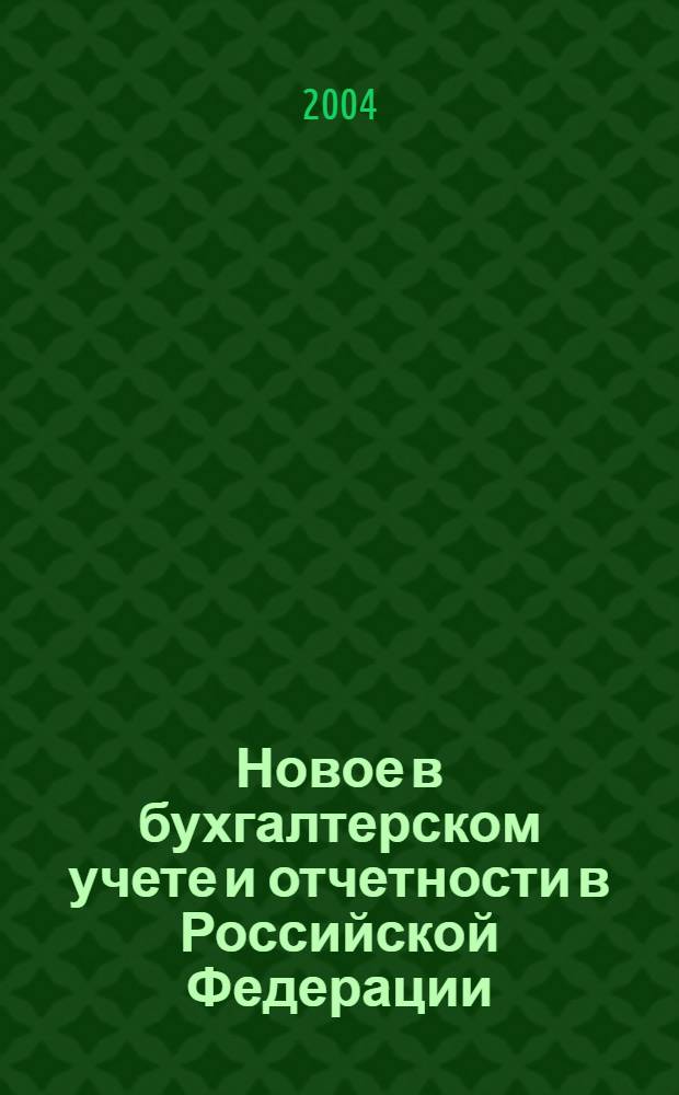 Новое в бухгалтерском учете и отчетности в Российской Федерации : Сб. нормат. документов. С коммент. 2004, № 23 (217)