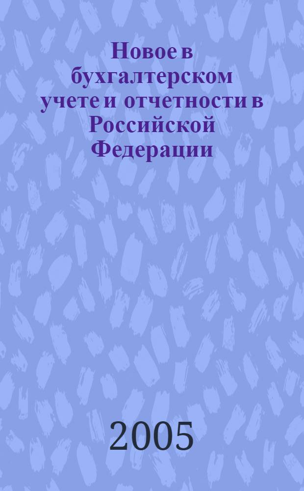 Новое в бухгалтерском учете и отчетности в Российской Федерации : Сб. нормат. документов. С коммент. 2005, № 3 (221)