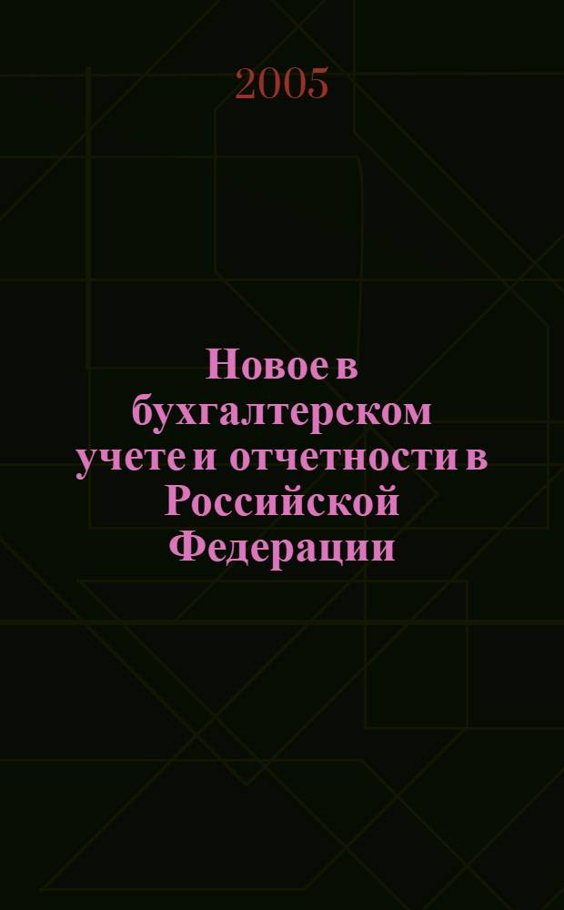 Новое в бухгалтерском учете и отчетности в Российской Федерации : Сб. нормат. документов. С коммент. 2005, № 4 (222)