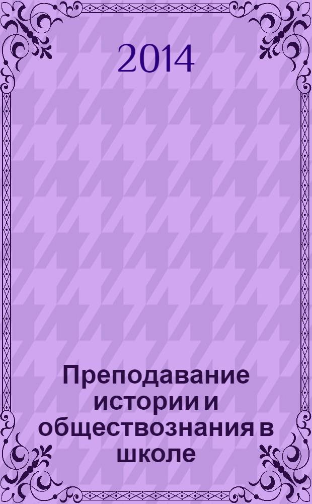 Преподавание истории и обществознания в школе : Науч.-теорет. и метод. журн. 2014, № 2