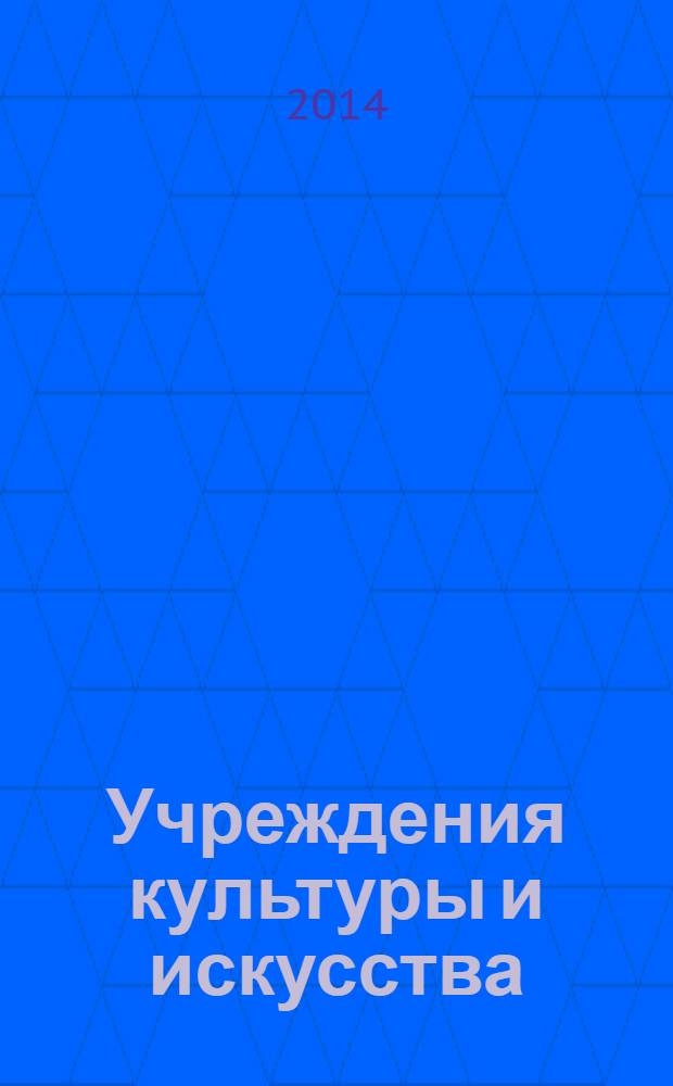 Учреждения культуры и искусства: бухгалтерский учет и налогообложение : журнал приложение к журналу "Бюджетные организации: бухгалтерский учет и налогообложение". 2014, № 2