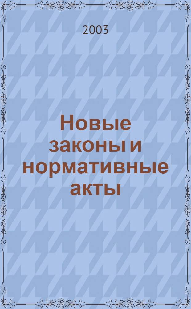 Новые законы и нормативные акты : Прил. к "Рос. газ.". 2003, № 3