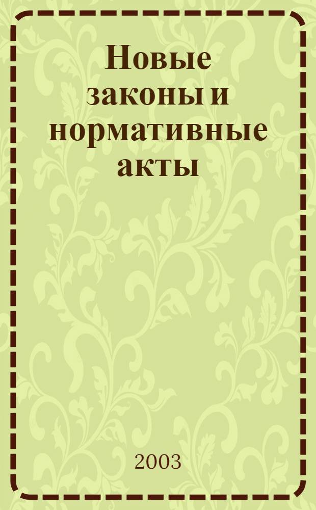 Новые законы и нормативные акты : Прил. к "Рос. газ.". 2003, № 7