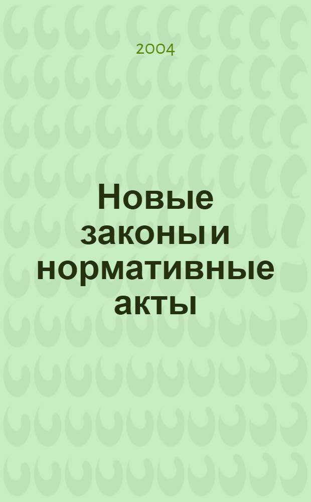 Новые законы и нормативные акты : Прил. к "Рос. газ.". 2004, № 18