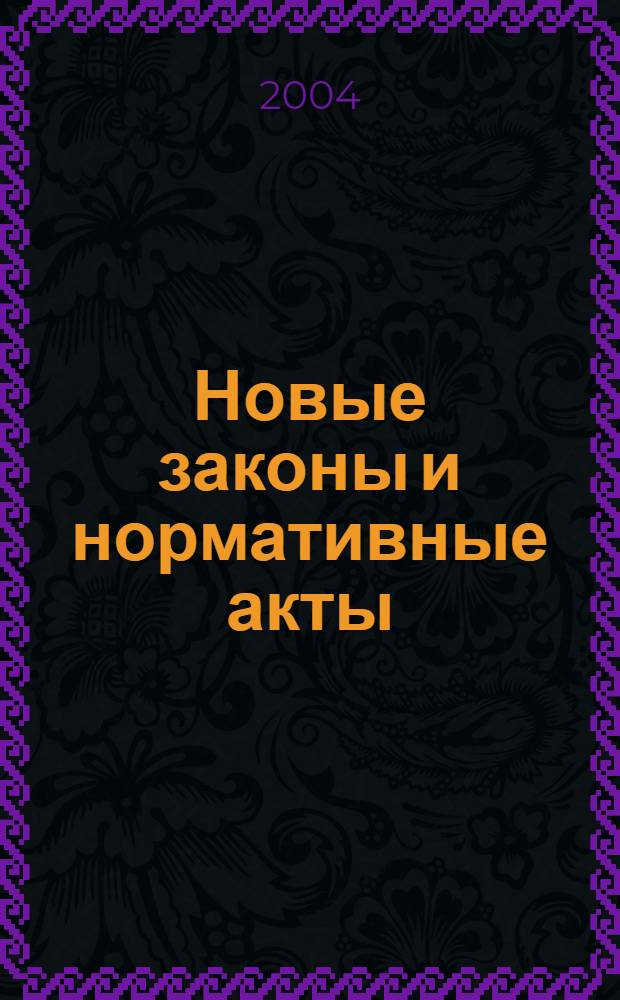 Новые законы и нормативные акты : Прил. к "Рос. газ.". 2004, № 35
