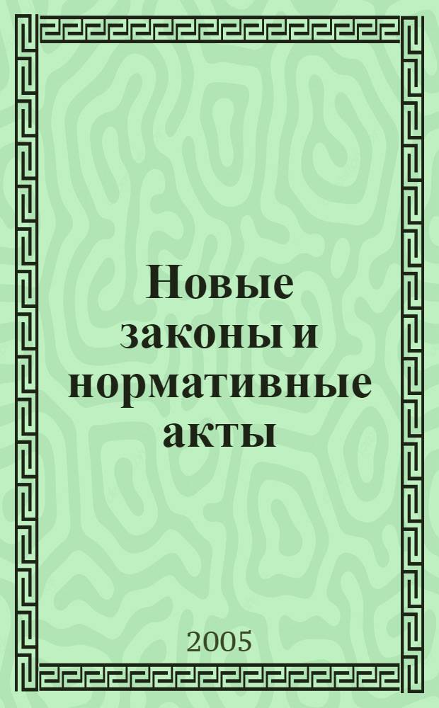 Новые законы и нормативные акты : Прил. к "Рос. газ.". 2005, № 41