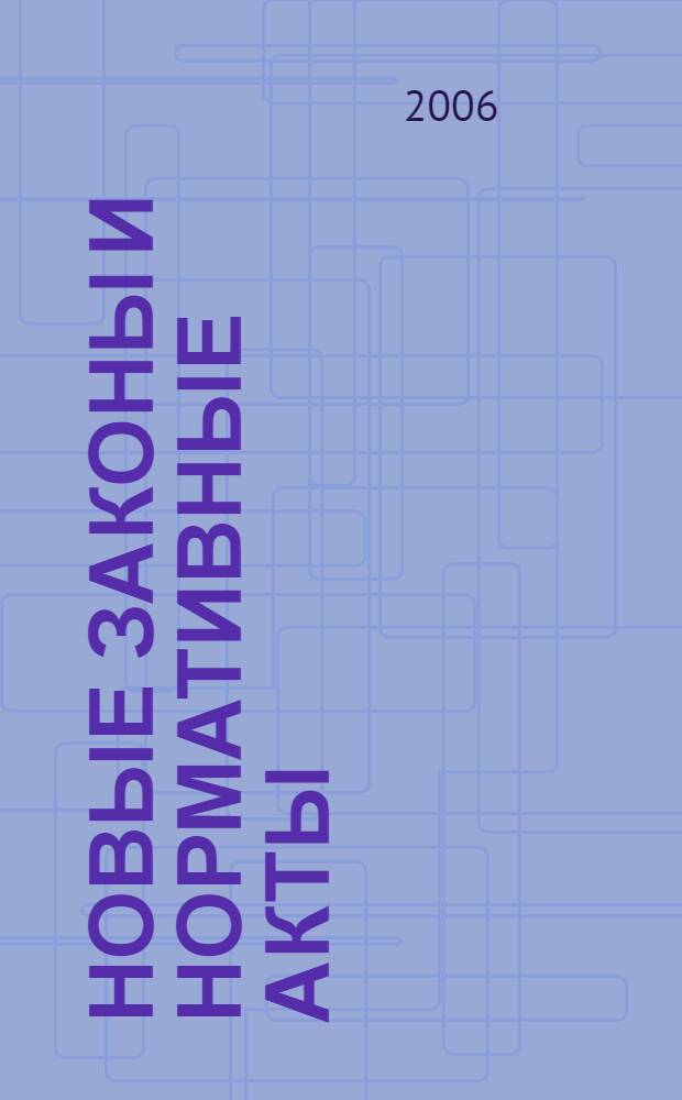 Новые законы и нормативные акты : Прил. к "Рос. газ.". 2006, № 4