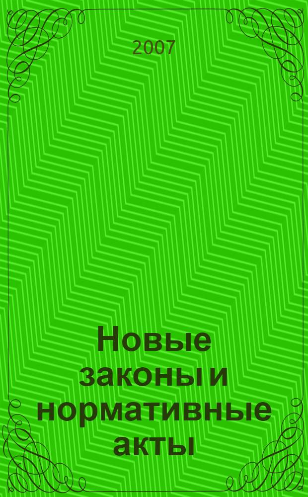 Новые законы и нормативные акты : Прил. к "Рос. газ.". 2007, № 4