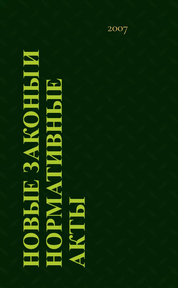 Новые законы и нормативные акты : Прил. к "Рос. газ.". 2007, № 9