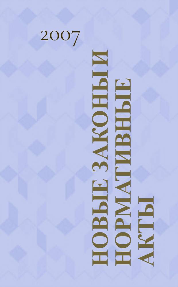 Новые законы и нормативные акты : Прил. к "Рос. газ.". 2007, № 19