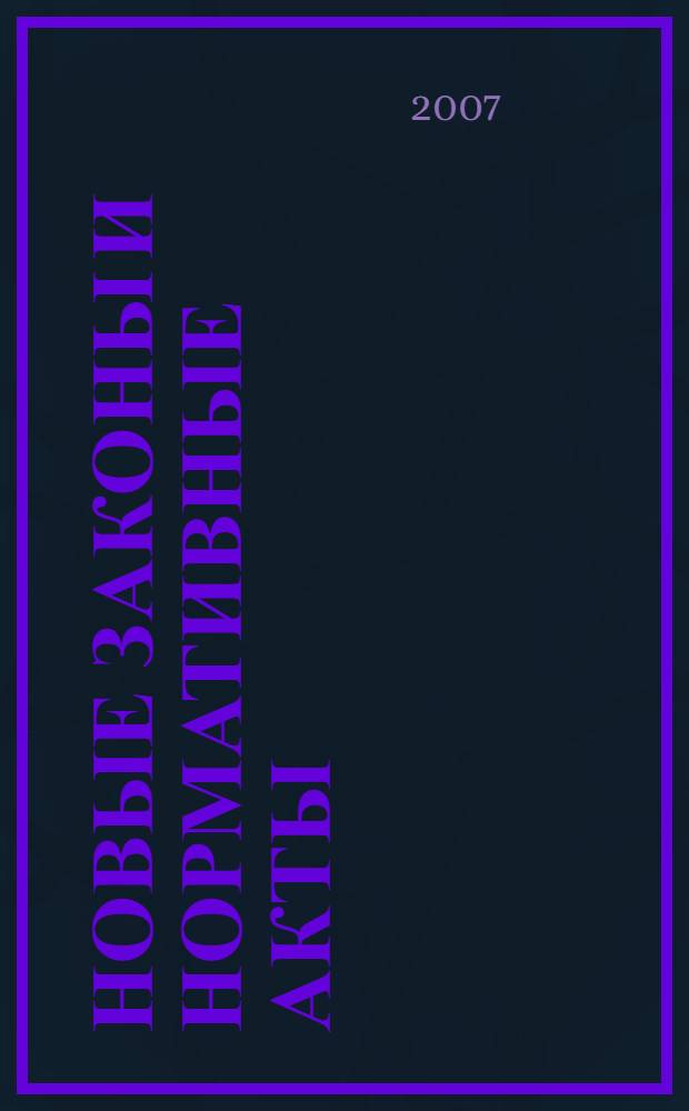 Новые законы и нормативные акты : Прил. к "Рос. газ.". 2007, № 27