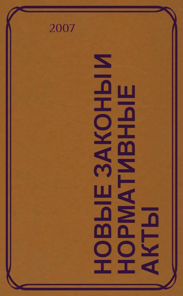 Новые законы и нормативные акты : Прил. к "Рос. газ.". 2007, № 30