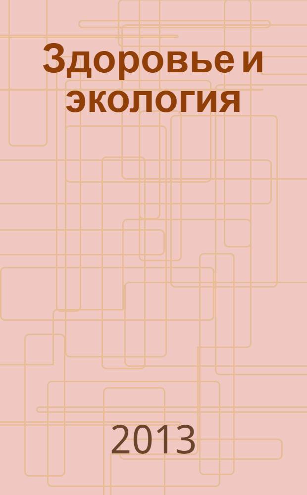 Здоровье и экология : Науч.-попул. журн. 2013, № 4 (122)