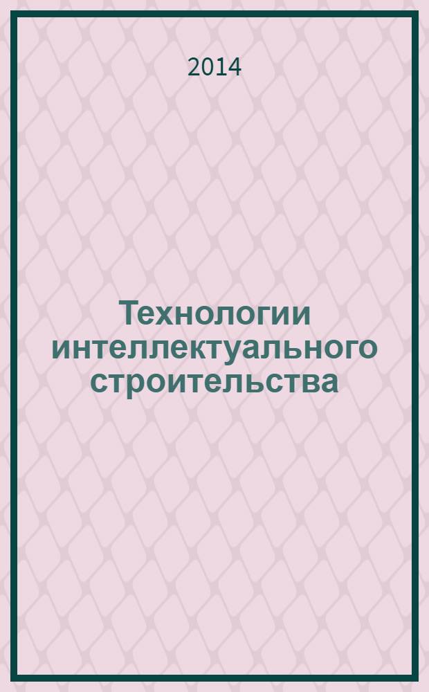 Технологии интеллектуального строительства : научно-технический и производственный журнал. 2014, № 1