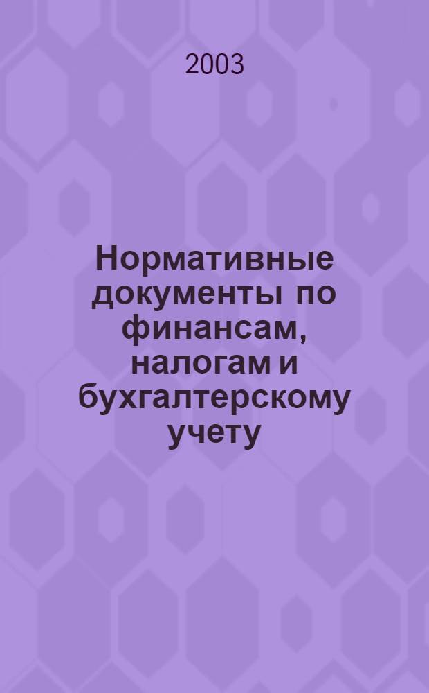 Нормативные документы по финансам, налогам и бухгалтерскому учету : Ежемес. журн. 2003, № 19 (289)