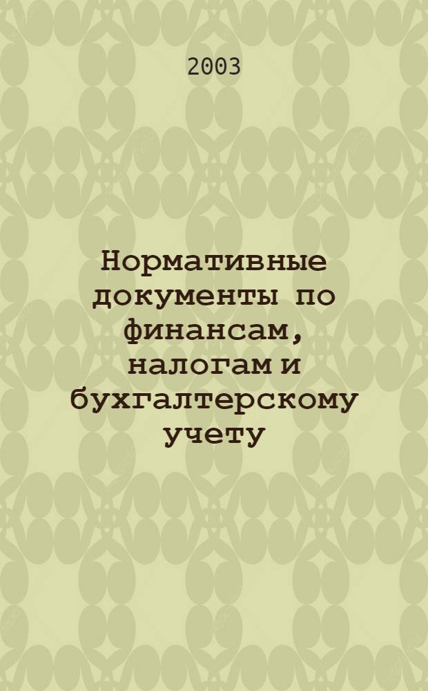 Нормативные документы по финансам, налогам и бухгалтерскому учету : Ежемес. журн. 2003, № 30 (300)