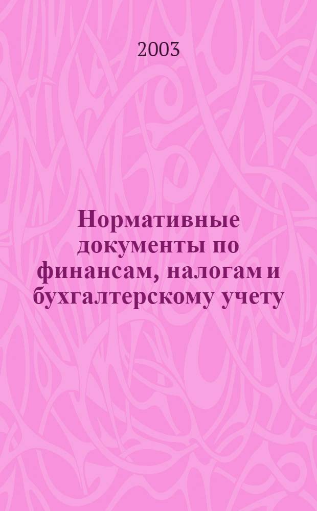 Нормативные документы по финансам, налогам и бухгалтерскому учету : Ежемес. журн. 2003, № 38 (308)