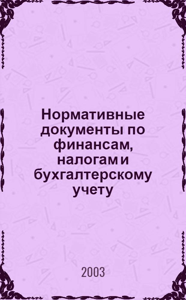 Нормативные документы по финансам, налогам и бухгалтерскому учету : Ежемес. журн. 2003, № 47 (316)