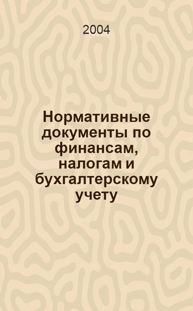 Нормативные документы по финансам, налогам и бухгалтерскому учету : Ежемес. журн. 2004, № 40 (357)