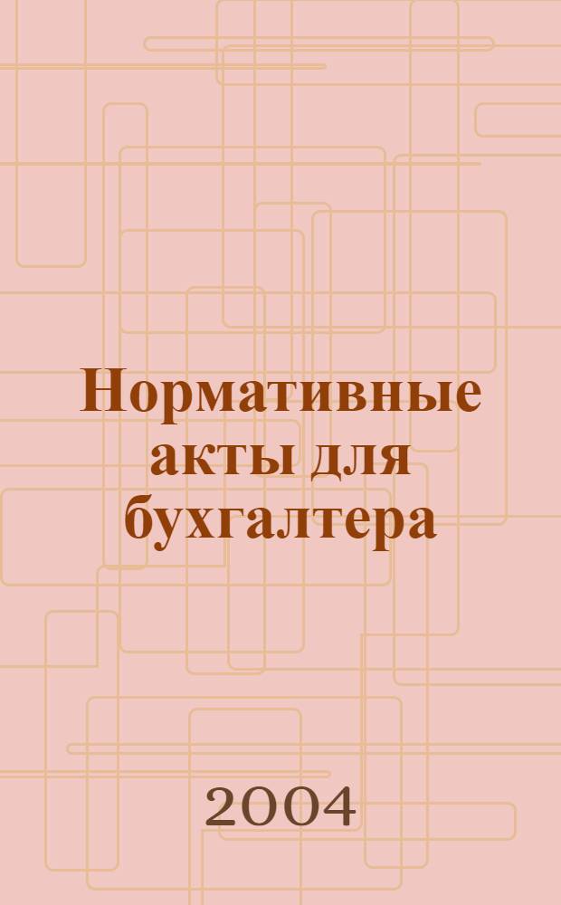 Нормативные акты для бухгалтера : Ежемес. изд. 2004, № 18 (222)
