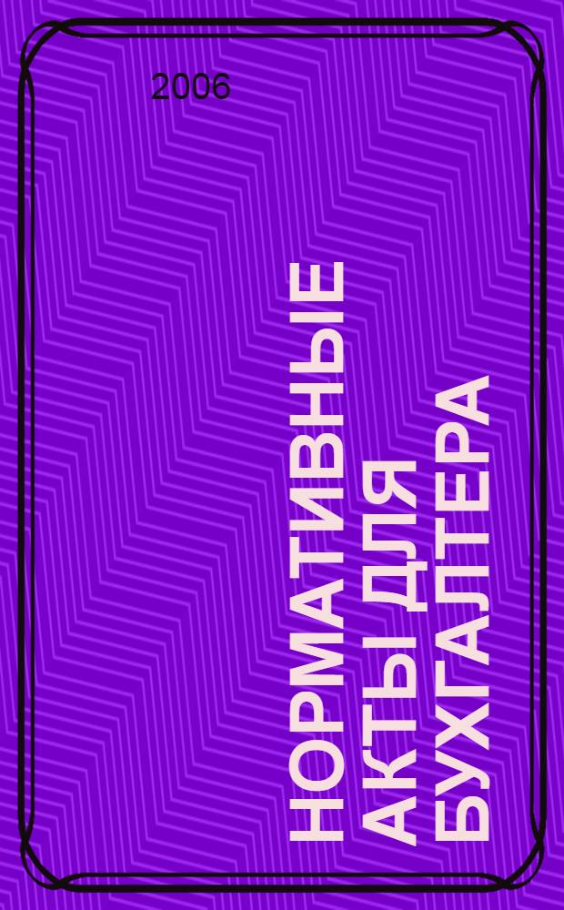 Нормативные акты для бухгалтера : Ежемес. изд. 2006, № 5 (257)