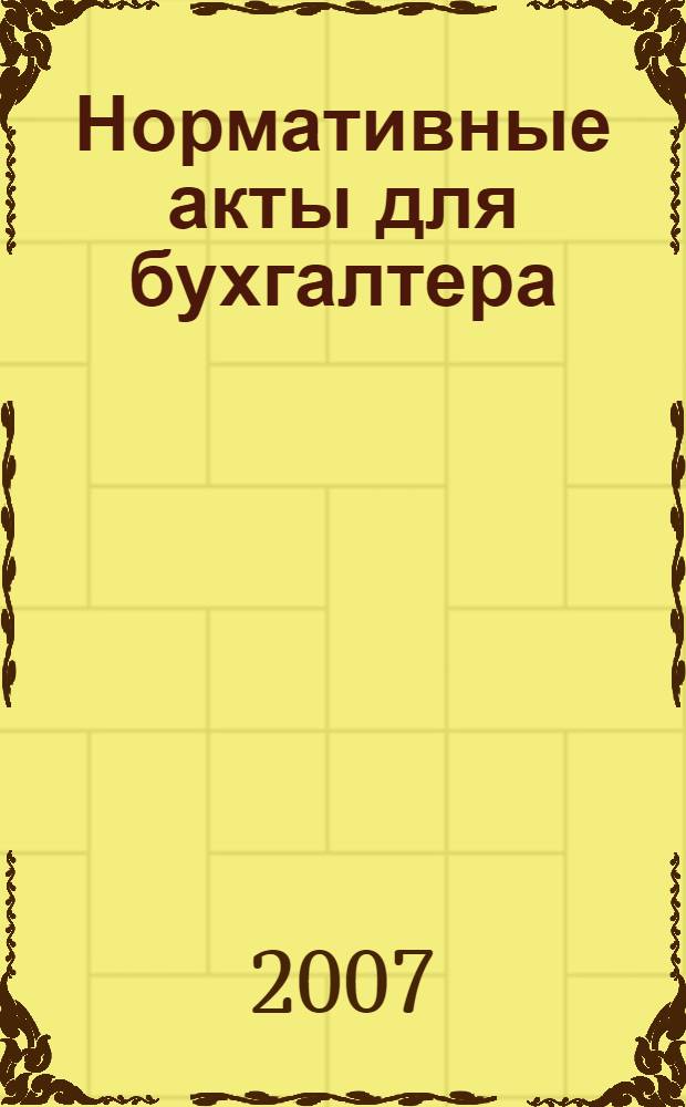 Нормативные акты для бухгалтера : Ежемес. изд. 2007, № 5 (281)
