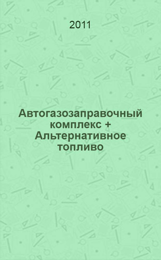 Автогазозаправочный комплекс + Альтернативное топливо : АГЗК + АТ Междунар. науч.-техн. журн. 2011, № 4 (58)
