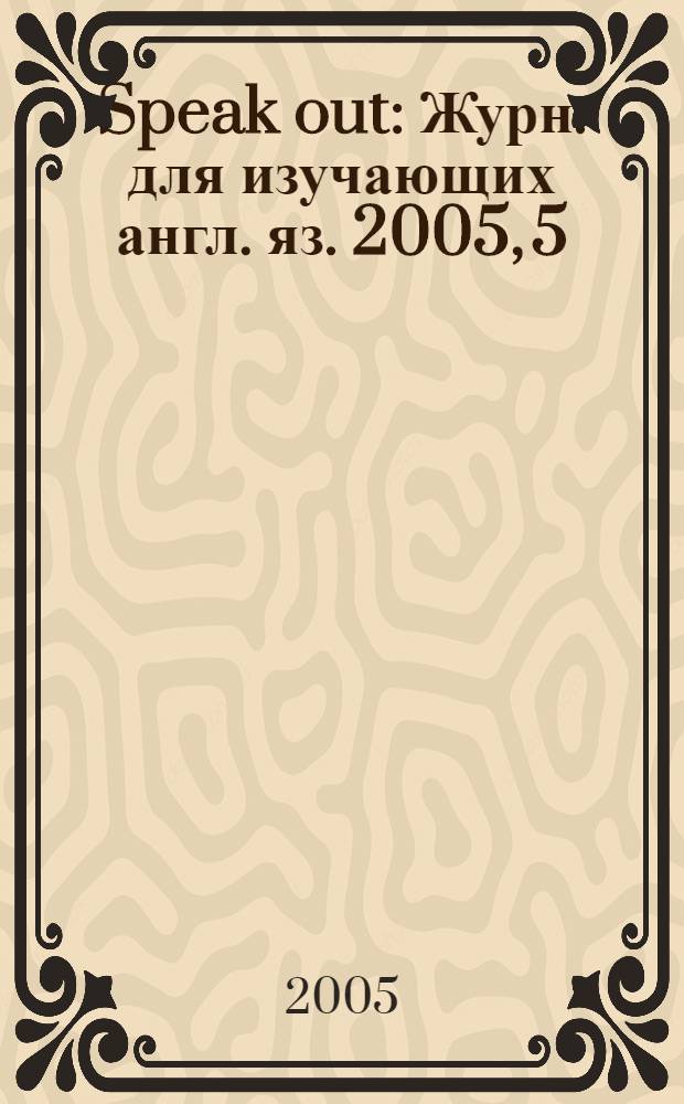 Speak out : Журн. для изучающих англ. яз. 2005, 5